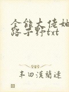 全能大佬她人美路子野txt封面