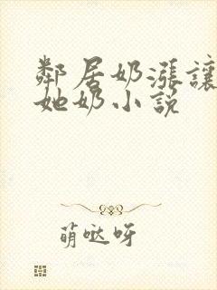 邻居奶涨让我吃她奶小说