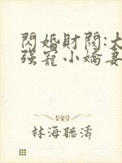 闪婚财阀:大叔强宠小娇妻小说
