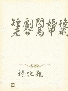 短剧闪婚后豪门老公马甲藏不住