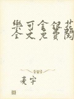 乐可金银花在线全文免费阅读笔趣阁无弹窗