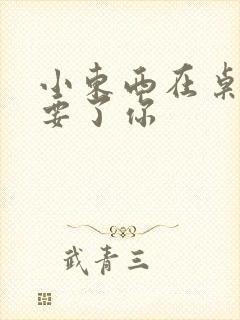 小东西在桌子上要了你封面