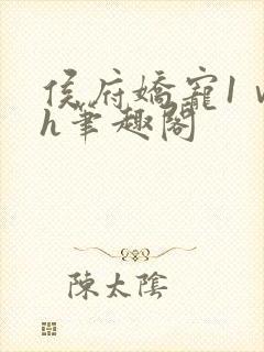 侯府娇宠1ⅴ1h笔趣阁封面