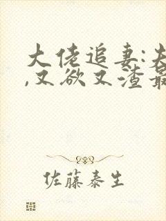 大佬追妻:夫人,又欲又渣最新章节