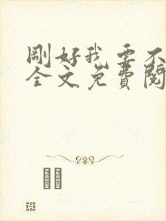 刚好我要不爱你全文免费阅读