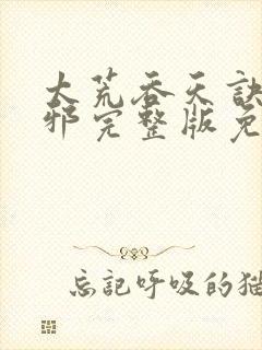 太荒吞天诀柳无邪完整版免费阅读