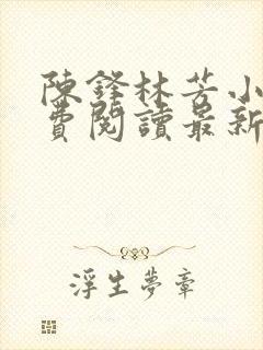 陈锋林芳小说免费阅读最新章节列表