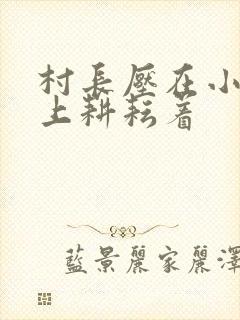 村长压在小萍身上耕耘着