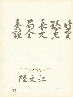秦局长孙晴晴小说全文免费阅读最新章节
