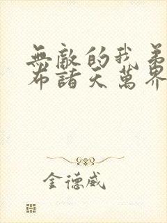 无敌的我弟子遍布诸天万界