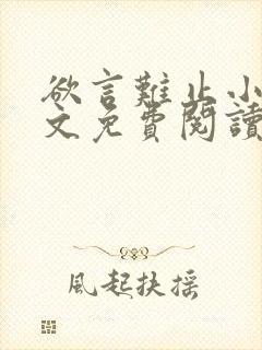 欲言难止小说全文免费阅读无弹窗