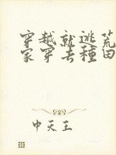 穿越就逃荒:全家穿去种田在线免费阅读