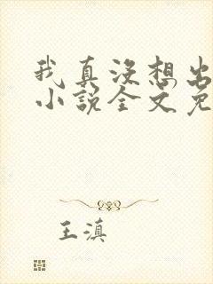我真没想出名啊小说全文免费阅读