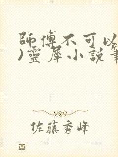 师傅不可以(限)灵犀小说笔趣阁