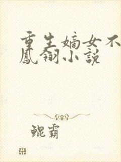 重生嫡女不好惹凤翎小说