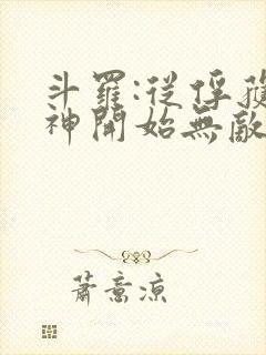 斗罗:从俘获女神开始无敌下载txt