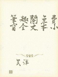 笔趣阁免费无弹窗全文本小说