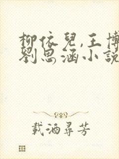 柳依儿,王博,刘思涵小说免费阅读
