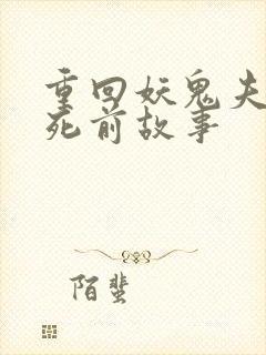 重回妖鬼夫君战死前故事