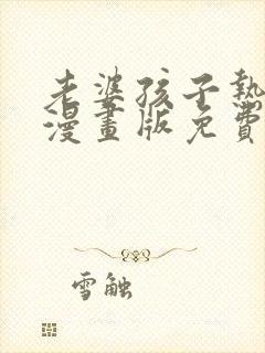 老婆孩子热炕头漫画版免费阅读