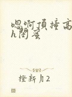 嗯啊顶撞高潮了h闺蜜