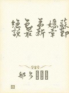 绝色弟媳苏雪小说最新章节更新内容