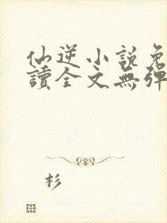 仙逆小说免费阅读全文无弹窗