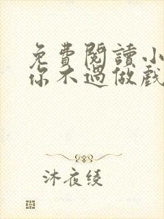 免费阅读小说爱你不过做戏一场在线阅读全文