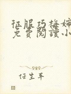 征服巧梅婶全文免费阅读小说最新更新