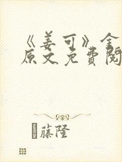 《姜可》金银花原文免费阅读无弹窗