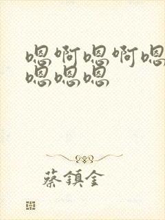 嗯啊嗯啊嗯啊嗯嗯嗯嗯