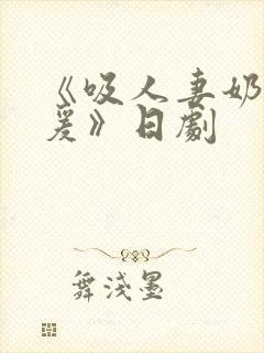 《吸人妻奶水做爰》日剧