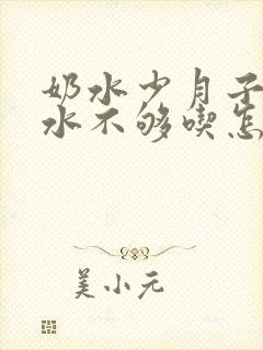 奶水少月子里奶水不够吃怎么办