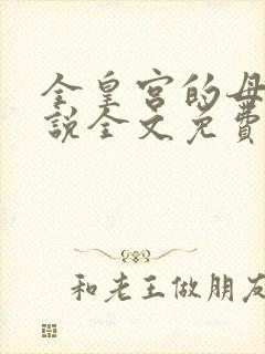 全皇宫的母狗小说全文免费阅读最新
