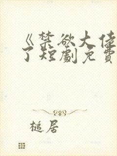 《禁欲大佬沦陷了短剧免费看