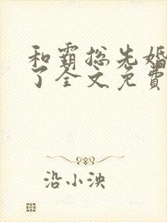 和霸总先婚后爱了全文免费阅读