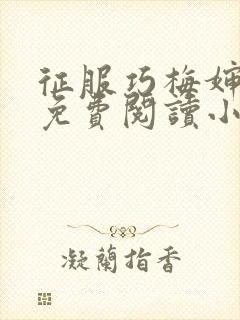 征服巧梅婶全文免费阅读小说最新更