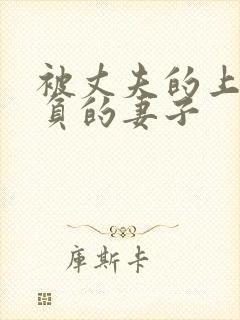 被丈夫的上司欺负的妻子