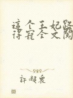 这个王妃路子野得宠全文阅读免费
