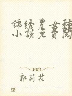 锦绣农女种田忙小说免费阅读
