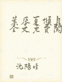 叶辰夏倾月小说全文免费阅读笔趣阁