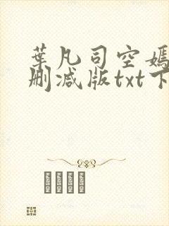 叶凡司空嫣然未删减版txt下载
