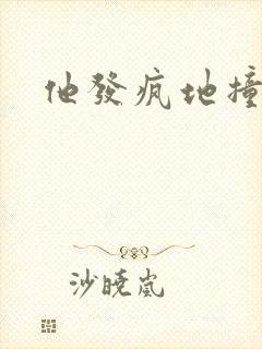 他发疯地撞着他