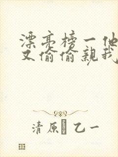 漂亮榜一他今天又偷偷亲我小说全文阅读