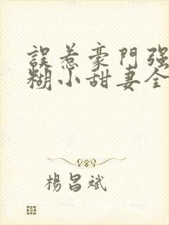 误惹豪门强娶迷糊小甜妻全文阅读