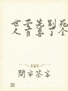 世子先别死,夫人有喜了全文