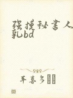 强摸秘书人妻大乳bd