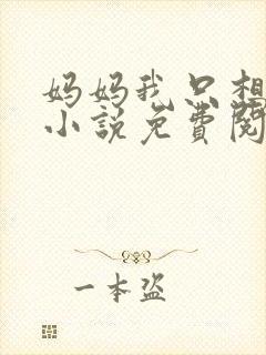 妈妈我只想要钱小说免费阅读