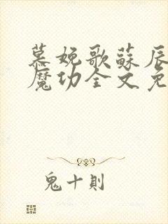 慕娩歌苏辰吞天魔功全文免费阅读无弹窗
