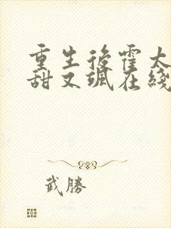 重生后霍太太又甜又飒在线